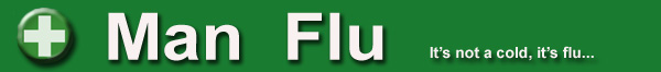 Man Flu - It's not a cold, it's flu...